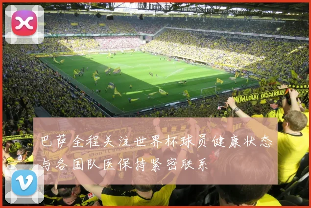 巴萨全程关注世界杯球员健康状态与各国队医保持紧密联系