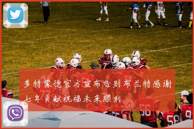 多特蒙德官方宣布告别布兰特感谢七年贡献祝福未来顺利