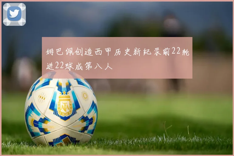 姆巴佩创造西甲历史新纪录前22轮进22球成第八人